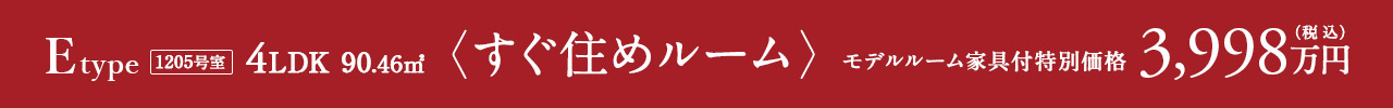 Eタイプ　1205号室　4LDK　90.46㎡　すぐ住めルーム モデルルーム家具付特別価格　3998万円