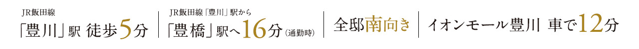 JR「豊川」駅徒歩5分、JR豊川駅から豊橋駅へ16分、全邸南向き、イオンモール豊川　車で12分